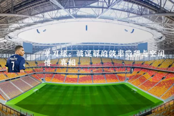 单刀球：被误解的效率陷阱与空间博弈真相